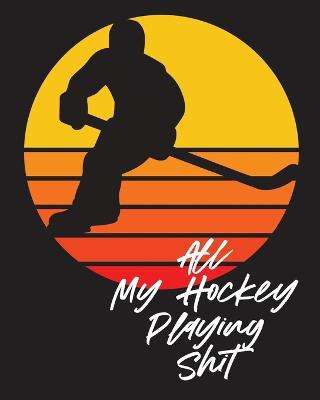 Book cover for All My Hockey Playing Shit