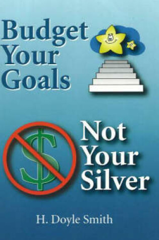 Cover of Budget Your Goals, Not Your Silver