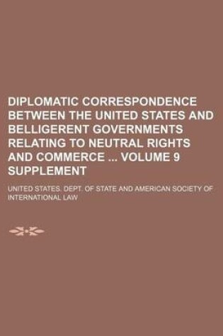 Cover of Diplomatic Correspondence Between the United States and Belligerent Governments Relating to Neutral Rights and Commerce Volume 9 Supplement