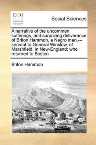 Cover of A Narrative of the Uncommon Sufferings, and Surprizing Deliverance of Briton Hammon, a Negro Man, ---Servant to General Winslow, of Marshfield, in New-England; Who Returned to Boston