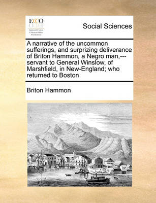 Book cover for A Narrative of the Uncommon Sufferings, and Surprizing Deliverance of Briton Hammon, a Negro Man, ---Servant to General Winslow, of Marshfield, in New-England; Who Returned to Boston