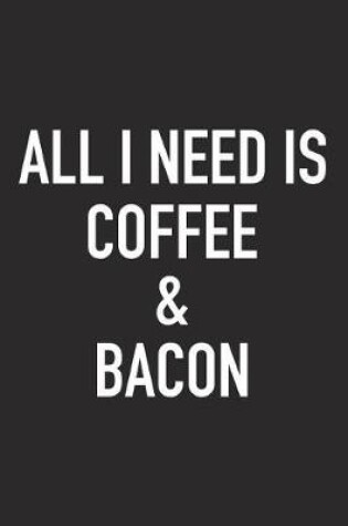 Cover of All I Need Is Coffee and Bacon