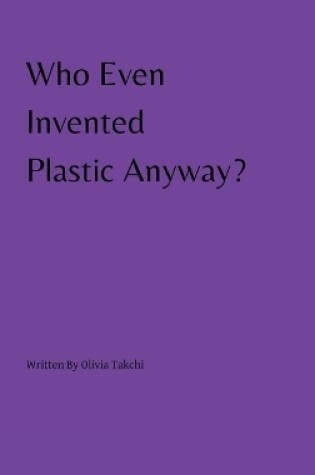 Cover of Who Even Invented Plastic Anyway?