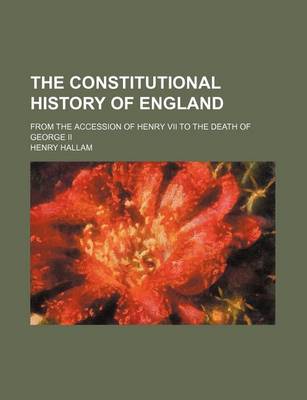 Book cover for The Constitutional History of England; From the Accession of Henry VII to the Death of George II