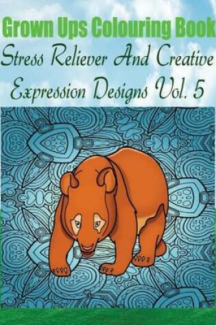 Cover of Grown Ups Colouring Book Stress Reliever and Creative Expression Designs Vol. 5 Mandalas