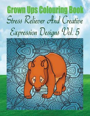 Book cover for Grown Ups Colouring Book Stress Reliever and Creative Expression Designs Vol. 5 Mandalas