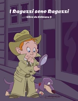 Cover of I Ragazzi sono Ragazzi Libro da Colorare 3