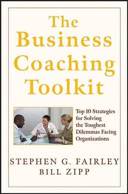 Book cover for The Business Coaching Toolkit: Top 10 Strategies for Solving the Toughest Dilemmas Facing Organizations