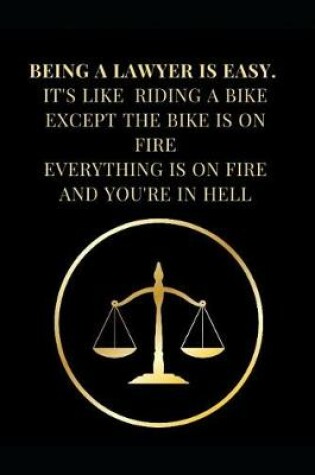 Cover of Being a Lawyer Is Easy. It's Like Riding a Bike Except the Bike Is on Fire Everything Is on Fire and You're in Hell