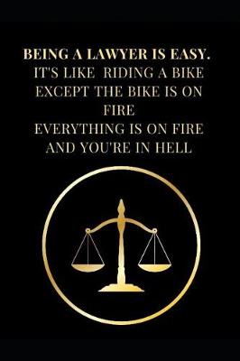 Cover of Being a Lawyer Is Easy. It's Like Riding a Bike Except the Bike Is on Fire Everything Is on Fire and You're in Hell