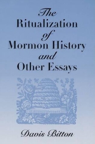 Cover of The Ritualization of Mormon History and Other Essays