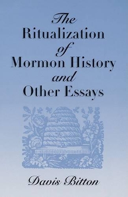 Book cover for The Ritualization of Mormon History and Other Essays