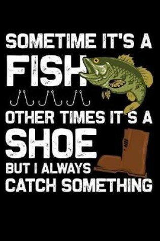 Cover of Sometime it's a fish other times it's a shoe but i alwayes catch something