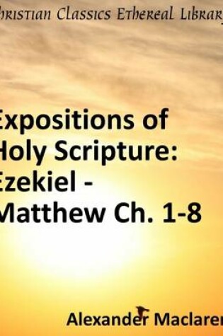 Cover of Expositions of Holy Scripture: Ezekiel, Daniel and the Minor Prophets; and Matthew Chaps. I to VIII