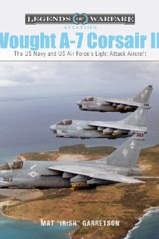 Cover of Vought A-7 Corsair II: The US Navy and Us Air Force's Light Attack Aircraft