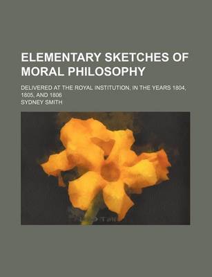 Book cover for Elementary Sketches of Moral Philosophy; Delivered at the Royal Institution, in the Years 1804, 1805, and 1806