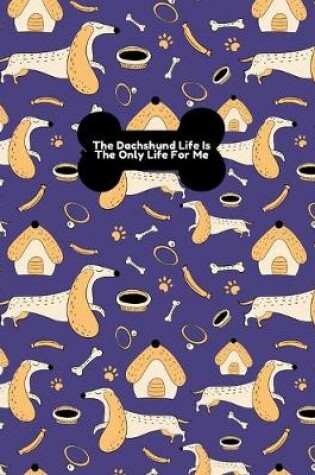 Cover of The Dachshund Life Is The Only Life For Me Notebook