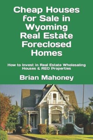 Cover of Cheap Houses for Sale in Wyoming Real Estate Foreclosed Homes