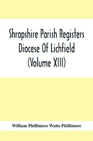 Cover of Shropshire Parish Registers. Diocese Of Lichfield (Volume Xiii)