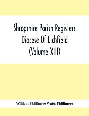 Book cover for Shropshire Parish Registers. Diocese Of Lichfield (Volume Xiii)