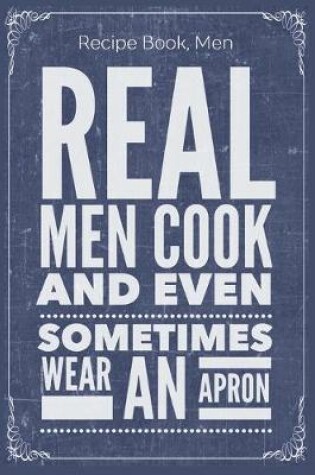 Cover of Real Men Cook And Even Sometimes Wear An Apron
