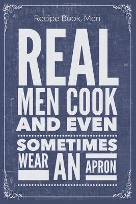 Book cover for Real Men Cook And Even Sometimes Wear An Apron