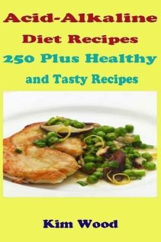 Cover of Acid-Alkaline Diet Recipes - 200 Plus Healthy and Tasty Recipes