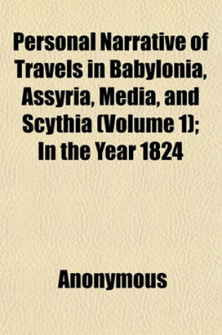 Cover of Personal Narrative of Travels in Babylonia, Assyria, Media, and Scythia (Volume 1); In the Year 1824