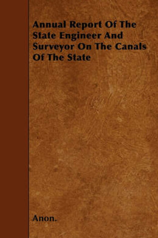 Cover of Annual Report Of The State Engineer And Surveyor On The Canals Of The State