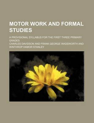 Book cover for Motor Work and Formal Studies; A Provisional Syllabus for the First Three Primary Grades