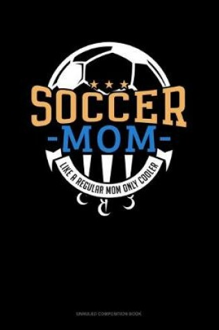 Cover of Soccer Mom Like A Regular Mom Only Cooler