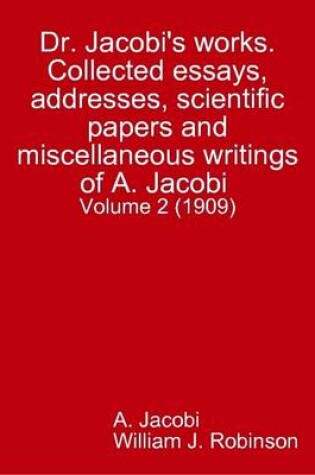 Cover of Dr. Jacobi's Works. Collected Essays, Addresses, Scientific Papers and Miscellaneous Writings of A. Jacobi ..Volume 2 (1909)