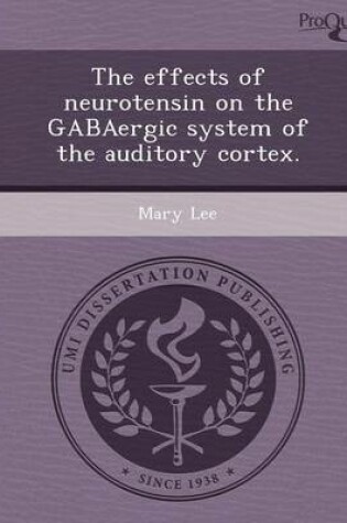 Cover of The Effects of Neurotensin on the Gabaergic System of the Auditory Cortex