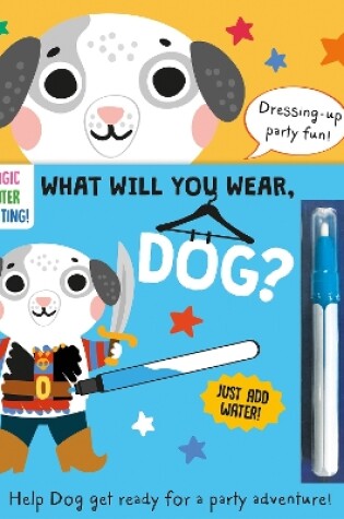 Cover of What Will You Wear, Dog? A magic water painting book about going to a fancy-dress party!