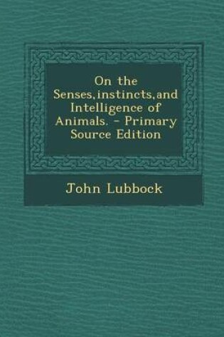 Cover of On the Senses, Instincts, and Intelligence of Animals. - Primary Source Edition