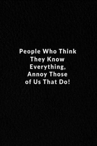 Cover of People Who Think They Know Everything, Annoy Those Of Us That Do!