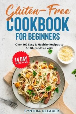 Cover of Gluten-Free Cookbook for Beginners - Over 100 Easy & Healthy Recipes to Go Gluten-Free with 14 Day Meal Plan