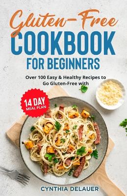 Book cover for Gluten-Free Cookbook for Beginners - Over 100 Easy & Healthy Recipes to Go Gluten-Free with 14 Day Meal Plan