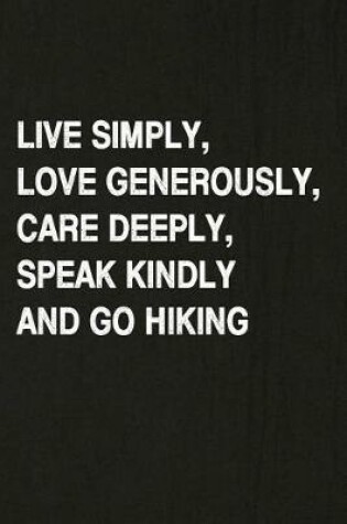 Cover of Live Simply, Love Generously, Care Deeply, Speak Kindly and Go Hiking