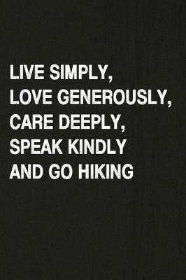 Book cover for Live Simply, Love Generously, Care Deeply, Speak Kindly and Go Hiking