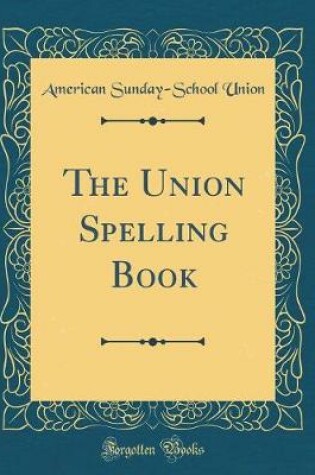 Cover of The Union Spelling Book (Classic Reprint)