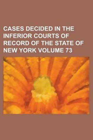 Cover of Cases Decided in the Inferior Courts of Record of the State of New York Volume 73