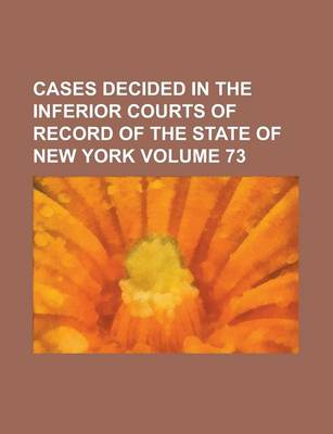 Book cover for Cases Decided in the Inferior Courts of Record of the State of New York Volume 73