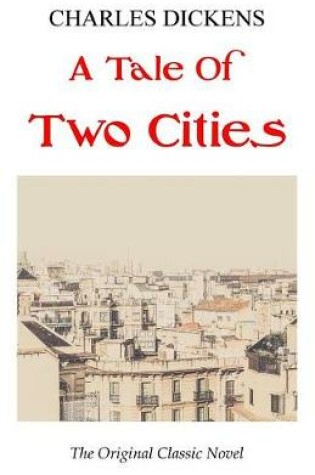 Cover of A Tale Of Two Cities - The Original Classic Novel - Charles Dickens