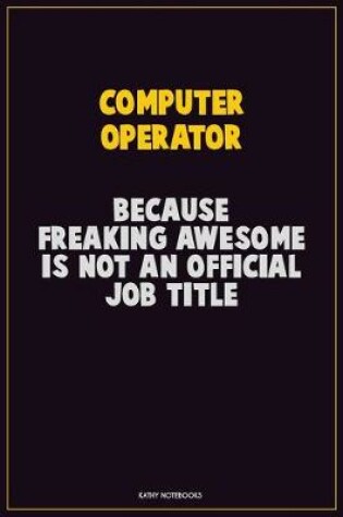 Cover of Computer Operator, Because Freaking Awesome Is Not An Official Job Title