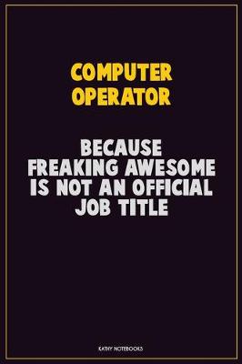 Book cover for Computer Operator, Because Freaking Awesome Is Not An Official Job Title