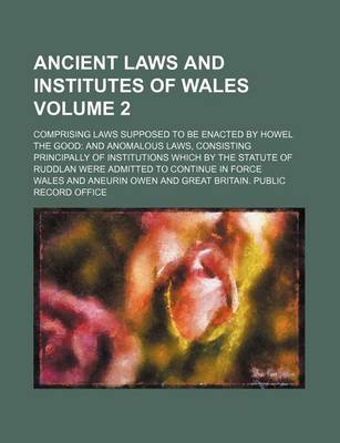 Book cover for Ancient Laws and Institutes of Wales Volume 2; Comprising Laws Supposed to Be Enacted by Howel the Good and Anomalous Laws, Consisting Principally of