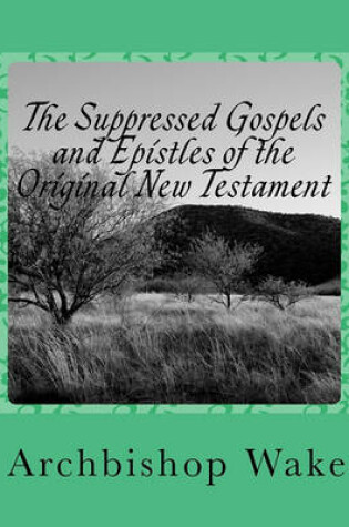 Cover of The Suppressed Gospels and Epistles of the Original New Testament