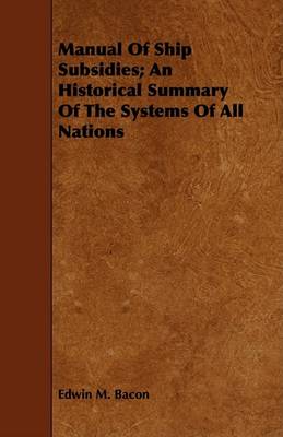 Book cover for Manual Of Ship Subsidies; An Historical Summary Of The Systems Of All Nations