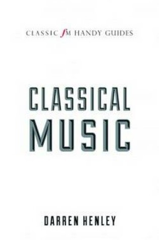 Cover of The Classic FM Handy Guide to Everything You Ever Wanted to Know About Classical Music